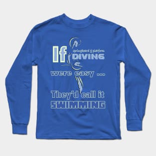 IF Springboard & Platform Diving Were Easy...They'd Call it Swimming Long Sleeve T-Shirt